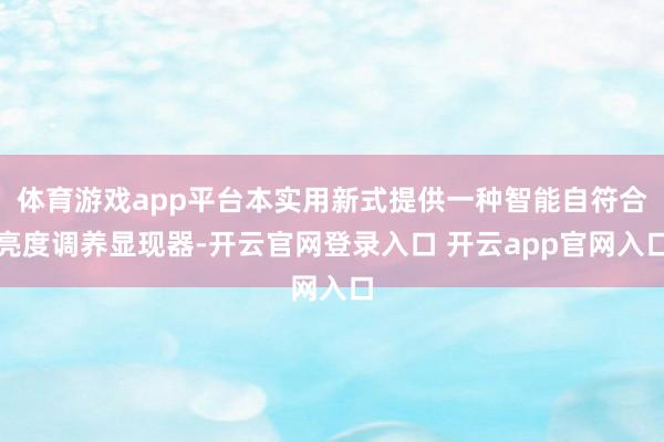 体育游戏app平台本实用新式提供一种智能自符合亮度调养显现器-开云官网登录入口 开云app官网入口