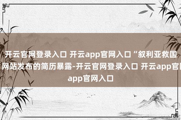 开云官网登录入口 开云app官网入口“叙利亚救国政府”网站发布的简历暴露-开云官网登录入口 开云app官网入口