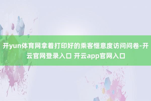 开yun体育网拿着打印好的乘客惬意度访问问卷-开云官网登录入口 开云app官网入口
