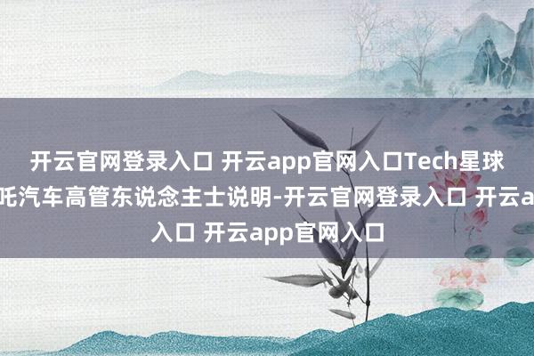 开云官网登录入口 开云app官网入口Tech星球称已获取哪吒汽车高管东说念主士说明-开云官网登录入口 开云app官网入口