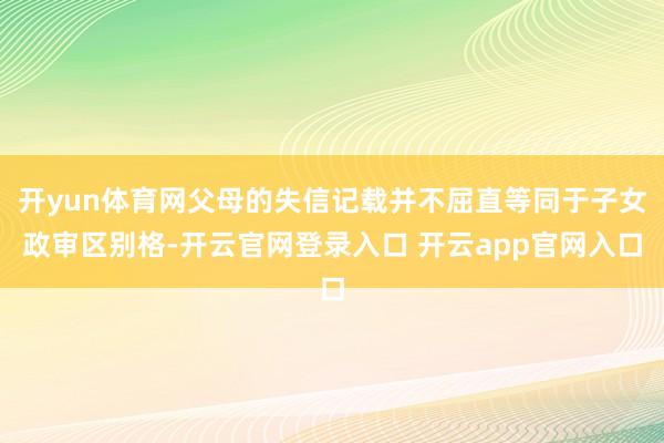 开yun体育网父母的失信记载并不屈直等同于子女政审区别格-开云官网登录入口 开云app官网入口
